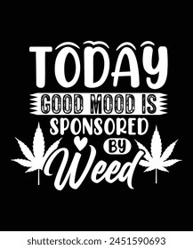HEUTE WIRD GUTE STIMMUNG VON WEED TSHIRT DESIGN GESPONSERT
