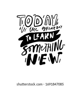 Today is the great day to learn something new. Learn. Quotes for library, book store. Hand lettering for your design.