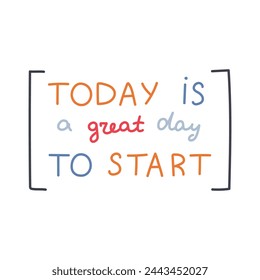 Today Is A Great Day To Start. Handwritten lettering phrase with brackets for motivation for result, achievement, school reward. Hand drawn inspirational doodle typography for poster, print, sticker.