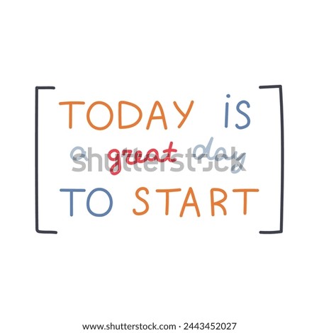 Today Is A Great Day To Start. Handwritten lettering phrase with brackets for motivation for result, achievement, school reward. Hand drawn inspirational doodle typography for poster, print, sticker.