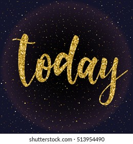 Today. Handwritten gold lettering isolated on dark. Doodle handmade today sketch for design t-shirt, card, invitation, poster, brochures, notebook, album etc. Golden glitter texture. 