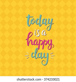 Today is a happy day. Conceptual handwritten phrase. Hand drawn typography poster.T shirt hand lettered calligraphic design. Inspirational vector typography