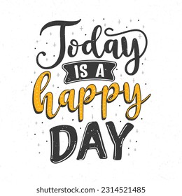 Today is a happy day, Hand lettering motivational quotes