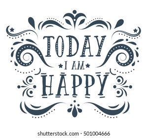 Today i am happy. Hand drawn  quote illustration with ornate. This vector can be used as a print on t-shirts or as a poster.