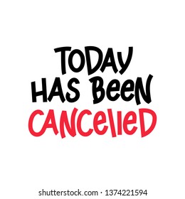 Today Has Been Cancelled-funny vector phrase.