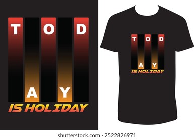 TODAY IS HOLIDAY  T SHIRT DESIGN 
