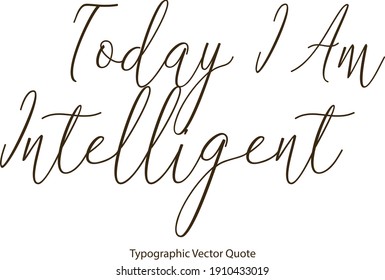 Today I Am Intelligent Cursive Typography  Text Quote