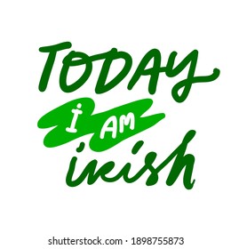 Today I am Irish. Irish quote. Hand lettering illustration for your design