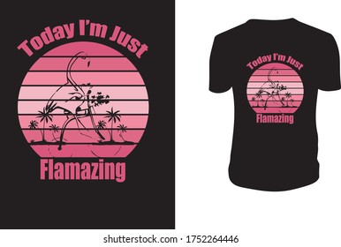 Today I’m Just Flamazing T shirt, Flamingo, Flamingo Vector Template.