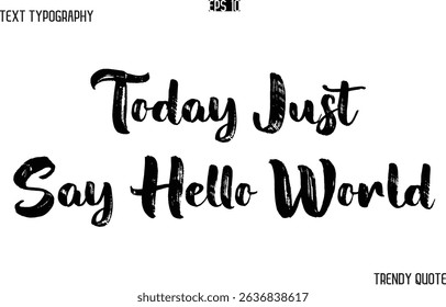 Today Just Say Hello World  Grunge Text Typography Trendy Slogan For T-Shirt Designs