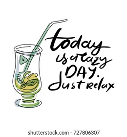 Today is a lazy day. Just relax. Hand lettering and custom typography for your designs. Cocktail  illustration. Mojito