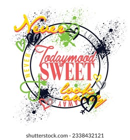 Today Mood Sweet Beautiful Splatters and text design for shirt