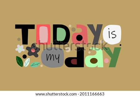 Today is my day affirmation quote in vector text. Colourful artistic typeface for banners blogs advertisements. Motivation phrase. world thinking day. mental health  day.