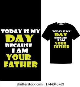 Today is My Day Because I am Your Father.Father's Day T-shirt.
