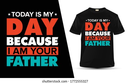 Today Is My Day Because I Am Your Father Design, 100% Vector Ready For Print, Best For T-Shirt, Father's Day T-Shirt, Typography T-Shirt, Father's Day Design