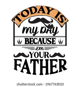 Today is my day because i am your father-father day t-shirt vector design ,typography , vintage and banner art.