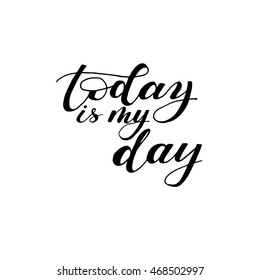  Today is my day card. Black ink on white isolated background. Decorative print element for your design.Modern calligraphy.