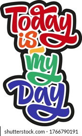 Today is my day hand drawn vector lettering. Inspirational, motivational quote. Anti-procrastination. Design element for t-shirt, card, print, cover, textile, sticker, poster, bag, flyer.