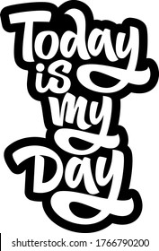 Today is my day hand drawn vector lettering. Inspirational, motivational quote. Anti-procrastination. Design element for t-shirt, card, print, cover, textile, sticker, poster, bag, flyer.