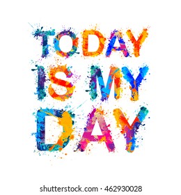 TODAY IS MY DAY. Motivation inscription of splash paint letters