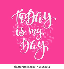 Today is my Day quote lettering. Calligraphy inspiration graphic design typography element. Hand written postcard. Cute simple vector sign.