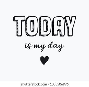 Today is My Day Slogan, Vector Design for Fasion and Poster Prints