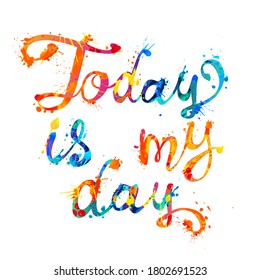 TODAY IS MY DAY. Vector calligraphic splash paint letters 