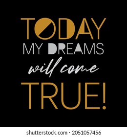 Today my dreams will come true lettering abstract,graphic design print t-shirts fashion,vector,poster,card