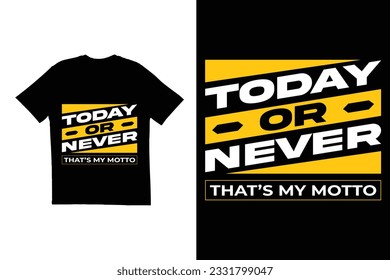 Today or never that's my motto t shirt design. design, Motivational t shirt design, inspirational t shirt design. Typography t shirt 