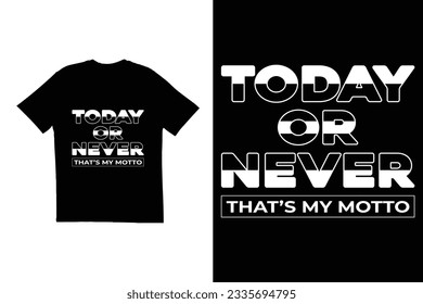 Today or never that's my motto t shirt design. design, Motivational t shirt design, and inspirational t shirt design. Typography t shirt 