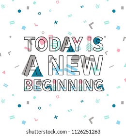 Today is a new beginning print, motivational poster, quote design. Phrase with abstract geomatrical composition background. Pattern in swatches.