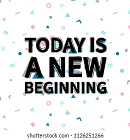 Today is a new beginning print, motivational poster, quote design. Phrase with abstract geomatrical composition background. Pattern in swatches.