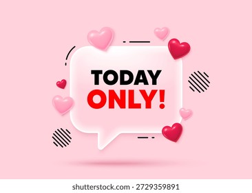 Today only glass speech bubble. Social media concept. Today only sale tag. Special offer sign. Best price promotion. 3d hearts love speech bubble. Vector