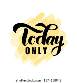  Today only hand drawn lettering. Vector illustration. Motivational quote for  badge, poster,  tag.
