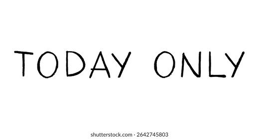 Today only lettering Handwritten word Modern brush calligraphy Template for marketing ad, print, web, banner, poster, flyer Ink illustration
