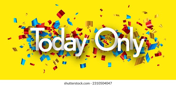 Today only sign over colorful foil cut out ribbon confetti on yellow background. Design element. Vector illustration.