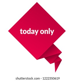 today only sign,label. features speech bubble. today only tag sign,banner.