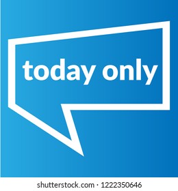 today only sign,label. features speech bubble. today only tag sign,banner.