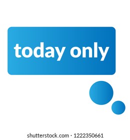 today only sign,label. features speech bubble. today only tag sign,banner.