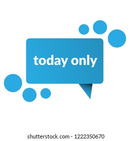 today only sign,label. features speech bubble. today only tag sign,banner.
