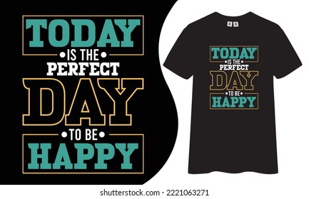 Today is the perfect day to be happy inspirational and motivational quotes typography t-shirt design.