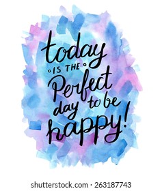 Today is the perfect day to be happy! Inspiration hand drawn quote.
