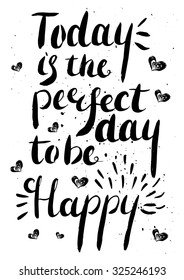 Today is the perfect day to be happy -  hand painted modern ink calligraphy with rough edges. Inspirational motivational quote isolated on the ink texture background.