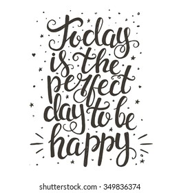 Today is the perfect day to be happy. Hand drawn typography poster. T shirt hand lettered calligraphic design. Inspirational vector typography.