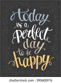 Today is a perfect day to be happy for hand drawn letter poster. Template for your design,  flyer, banner,greeting card, poster.  Vector illustration.