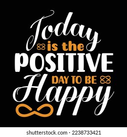 Today Is The Positive Day To Be Happy Creative Typography T Shirt Design this an editable and printable vector eps file