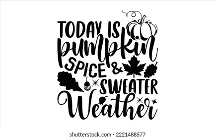 Today is pumpkin spice And sweater weather - Summer T shirt Design, Modern calligraphy, Cut Files for Cricut Svg, Illustration for prints on bags, posters