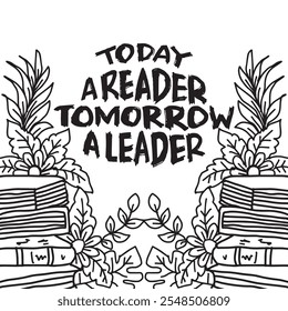 Today a reader tomorrow a leader. Hand drawn lettering. Inspirational quotes. Vector illustration.