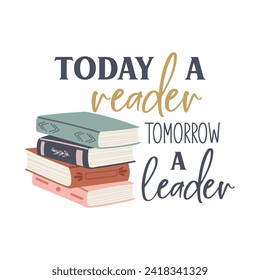 Today a reader tomorrow a leader motivational slogan inscription. Vector quote. Illustration for prints on t-shirts and bags, posters, cards. Isolated on white background. Inspirational phrase.