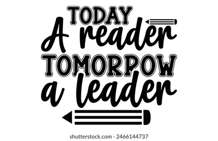     Today a reader tomorrow a leader on white background,Instant Digital Download. Illustration for prints on t-shirt and bags, posters 